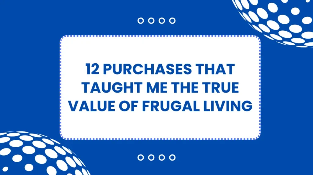 12 Purchases That Taught Me the True Value of Frugal Living